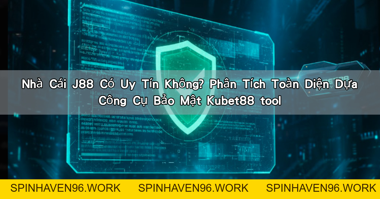Nhà Cái J88 Có Uy Tín Không? Phân Tích Toàn Diện Dựa Công Cụ Bảo Mật Kubet88 tool – KUBET88 | Casino Online & Cá Cược Thể Thao Uy Tín - spinhaven96.work