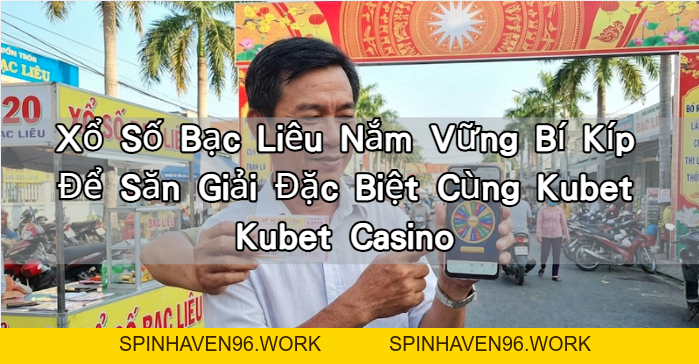 Xổ Số Bạc Liêu Nắm Vững Bí Kíp Để Săn Giải Đặc Biệt Cùng Kubet Kubet Casino – KUBET88 | Casino Online & Cá Cược Thể Thao Uy Tín - spinhaven96.work