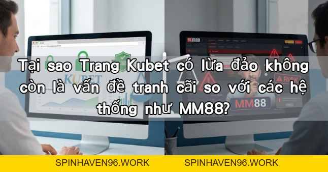 Tại sao Trang Kubet có lừa đảo không còn là vấn đề tranh cãi so với các hệ thống như MM88? – KUBET88 | Casino Online & Cá Cược Thể Thao Uy Tín - spinhaven96.work